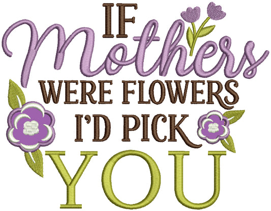 If Mother's Were Flowers I'D Pick You Applique Machine Embroidery Design Digitized Pattern