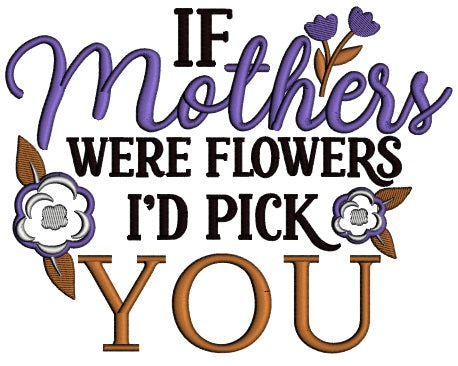 If Mother's Were Flowers I'D Pick You Applique Machine Embroidery Design Digitized Pattern
