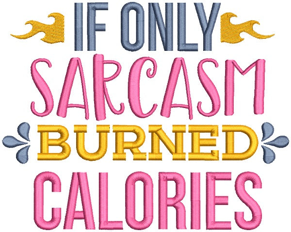 If Only Sarcasm Burned Calories Filled Machine Embroidery Design Digitized Pattern