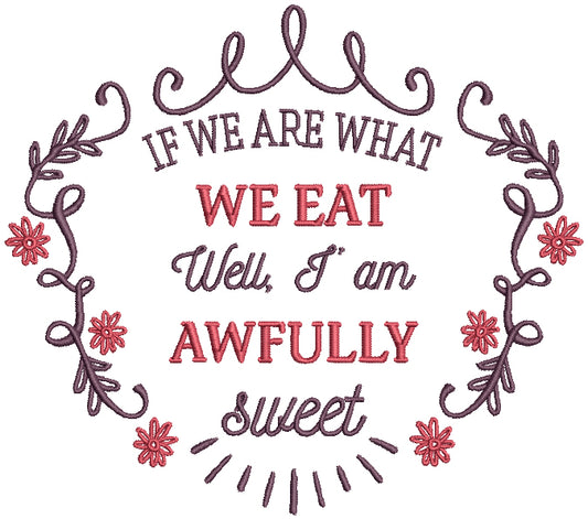 If We Are What We Eat Well I' am Awfully Sweet Filled Machine Embroidery Design Digitized Pattern