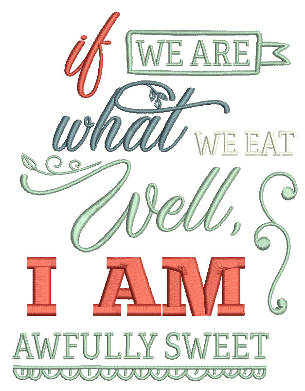 If We Are What We Eat Well I Am Awfully Sweet Filled Machine Embroidery Design Digitized Pattern