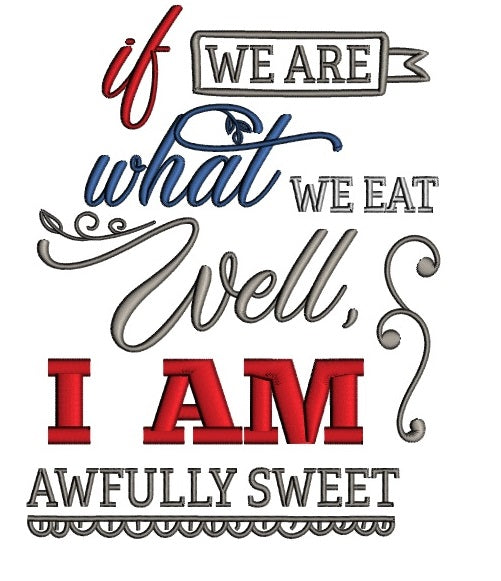 If We Are What We Eat Well I Am Awfully Sweet Applique Machine Embroidery Design Digitized Pattern