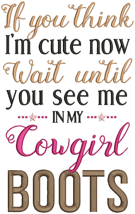 If You Think I'm Cute Now Wait Until You See Me In My Cowgirl Boots Filled Machine Embroidery Design Digitized Pattern