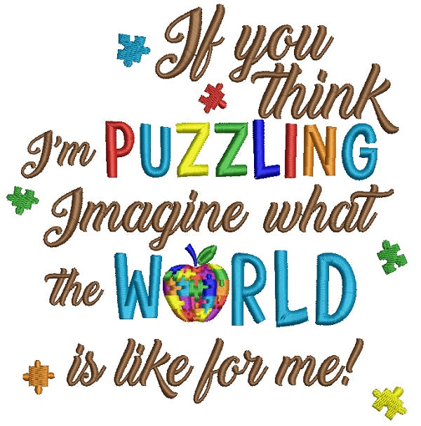 If you Think I'm Puzzling Imagine What The World Is Like For Me Autism Awareness Filled Machine Embroidery Design Digitized Pattern