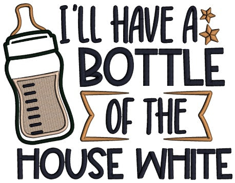 I'll Have a Bottle Of The House White Baby Bottle Applique Machine Embroidery Design Digitized Pattern