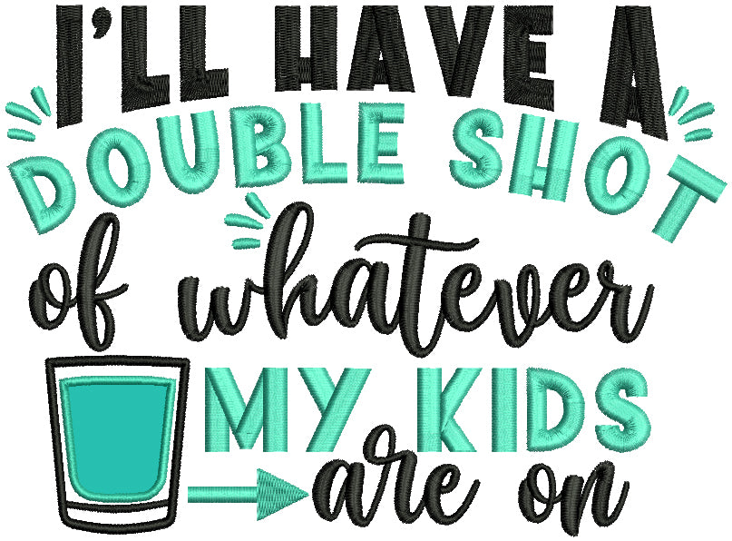I'll Have a Double Shot Of Whatever My Kids Are On Applique Machine Embroidery Design Digitized Pattern