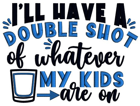 I'll Have a Double Shot Of Whatever My Kids Are On Applique Machine Embroidery Design Digitized Pattern