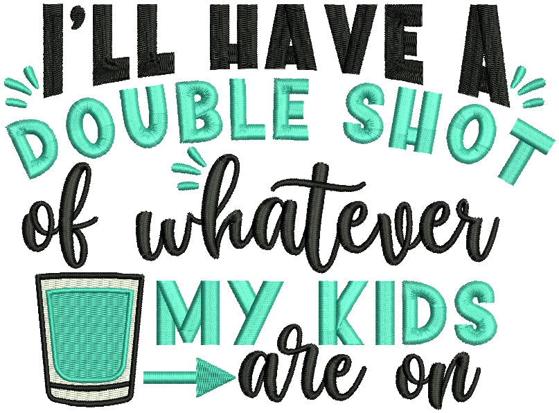 I'll Have a Double Shot Of Whatever My Kids Are On Filled Machine Embroidery Design Digitized Pattern