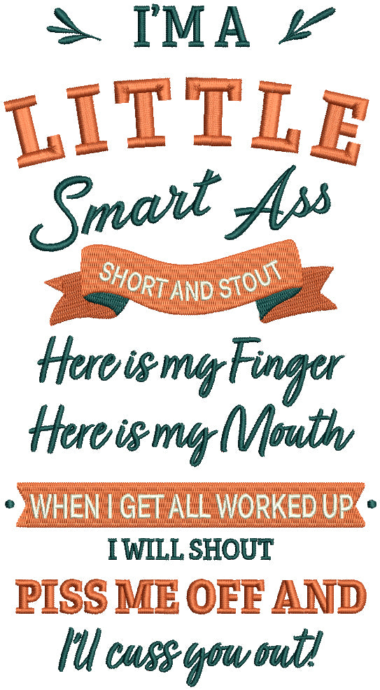 I'm A Little Smart Ass Short Stout Here Is My Finger Here is My Mouth When I Get All Worked Up I Will Shout Piss Me Off And I'' Cuss You Out Filled Machine Embroidery Design Digitized Pattern