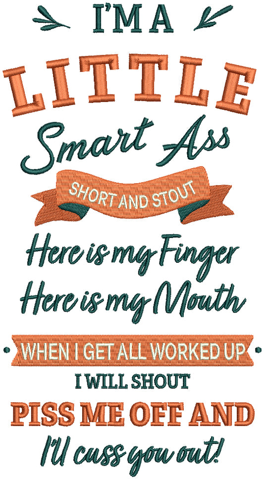 I'm A Little Smart Ass Short Stout Here Is My Finger Here is My Mouth When I Get All Worked Up I Will Shout Piss Me Off And I'' Cuss You Out Filled Machine Embroidery Design Digitized Pattern