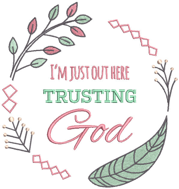 I'm Just Out Here Trusting God Religious Filled Machine Embroidery Design Digitized Pattern