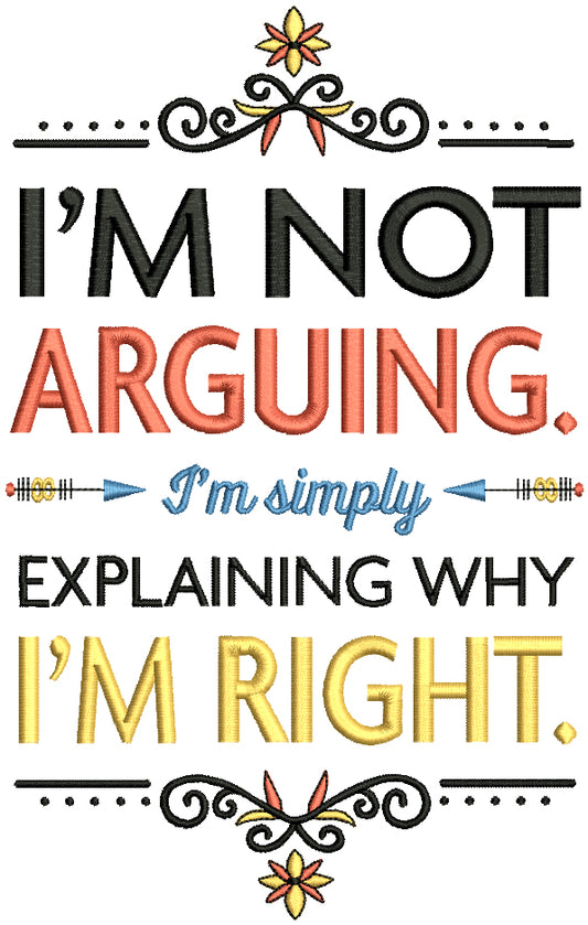 I'm Not Arguing I'm Simply Explaining Why I'm Right Filled Machine Embroidery Design Digitized Pattern