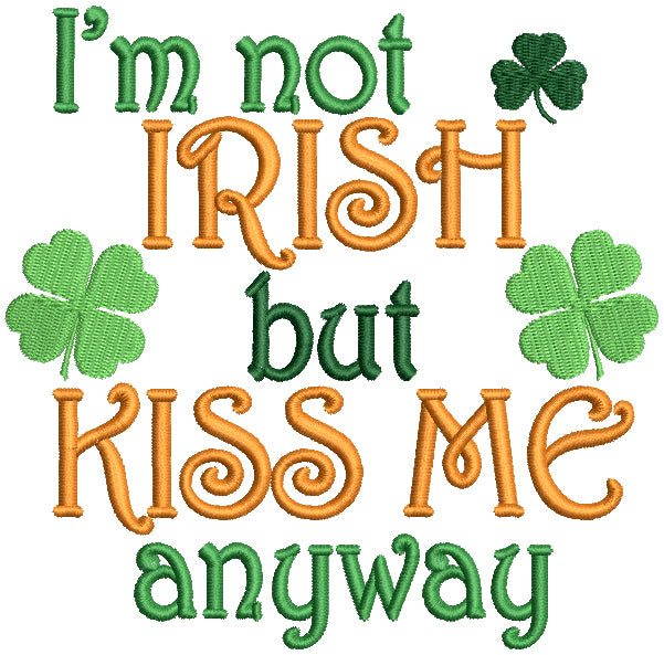 I'm Not Irish But Kiss Me Anyway Shamrocks Filled St. Patrick's Day Machine Embroidery Design Digitized Pattern