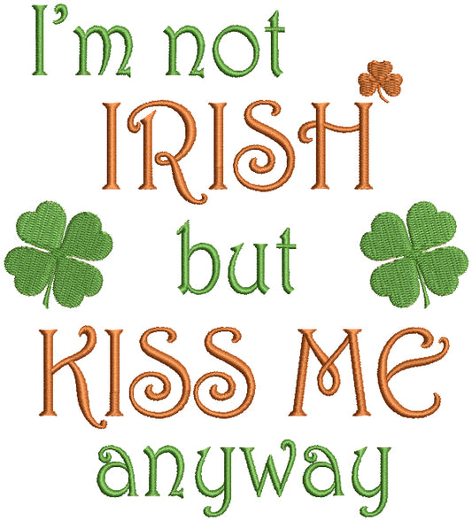 I'm Not Irish But Kiss Me Anyway St. Patrick's Filled Machine Embroidery Design Digitized Pattern