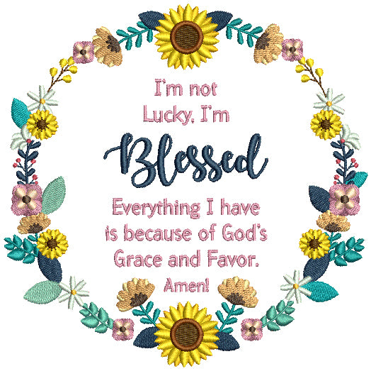 I'm Not Lucky I'm Blessed Everything I Have Becuase Of God's Grace And Favor Amen Religious Filled Machine Embroidery Design Digitized Pattern