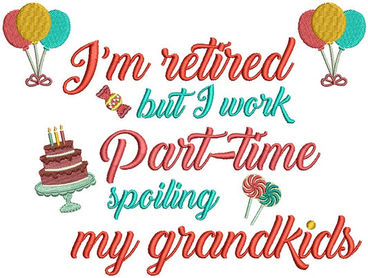 I'm Retired But I Work Part Time Spoiling My Grand kids Filled Machine Embroidery Design Digitized Pattern