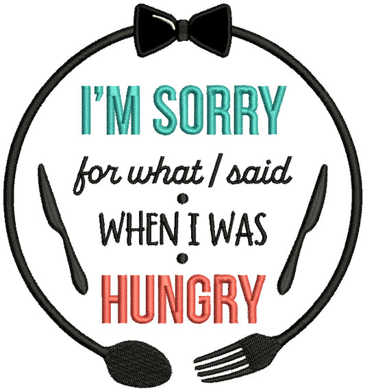 I'm Sorry For What I Said When I Was Hungry Applique Machine Embroidery Design Digitized Pattern