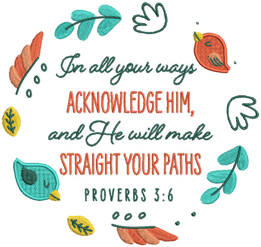 In All Your Ways Acknowledge Him And He Will Make Straight Your Paths Proverbs 3-6 Bible Verse Religious Filled Machine Embroidery Design Digitized Pattern