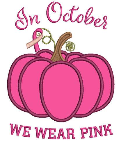 In October We Wear Pink Pumpkin Breast Cancer Awareness Applique Machine Embroidery Design Digitized Pattern