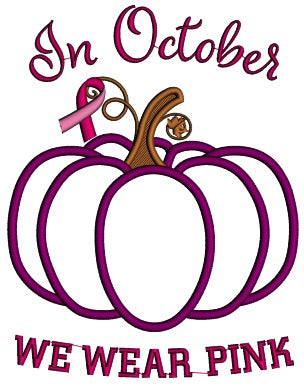 In October We Wear Pink Pumpkin Breast Cancer Awareness Applique Machine Embroidery Design Digitized Pattern