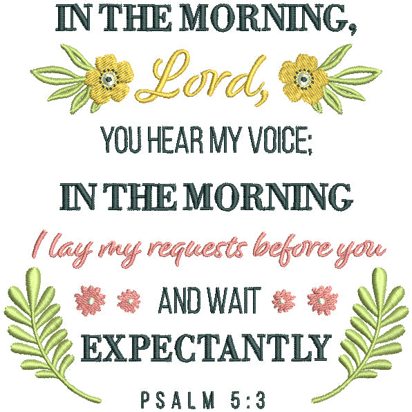In The Morning Lord You Hear My Voice In The Morning I Lay My Request Before You And Wait Expectantly Psalm 5-3 Bible Verse Religious Filled Machine Embroidery Design Digitized Pattern