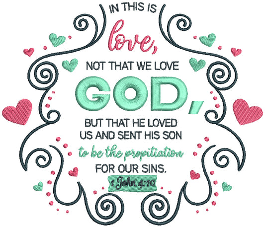 In This Is Love Not That We Love God But That He Loved US And Sent His Son To Be The Propitiation For Our Sins John 4-10 Bible Verse Religious Filled Machine Embroidery Design Digitized Pattern