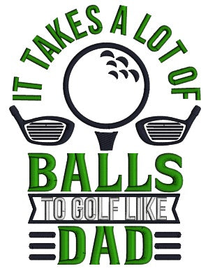 It Takes a Lot Of Balls To Golf Like Dad Applique Machine Embroidery Design Digitized Pattern