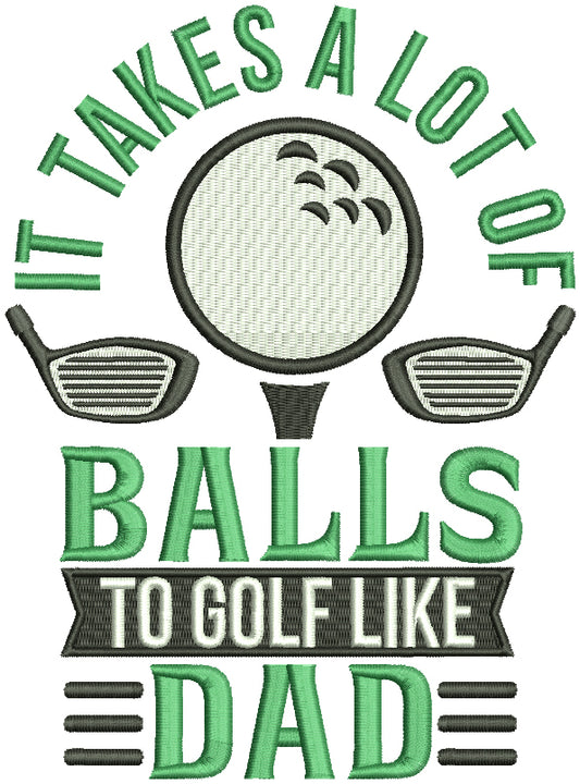 It Takes a Lot Of Balls To Golf Like Dad Filled Machine Embroidery Design Digitized Pattern