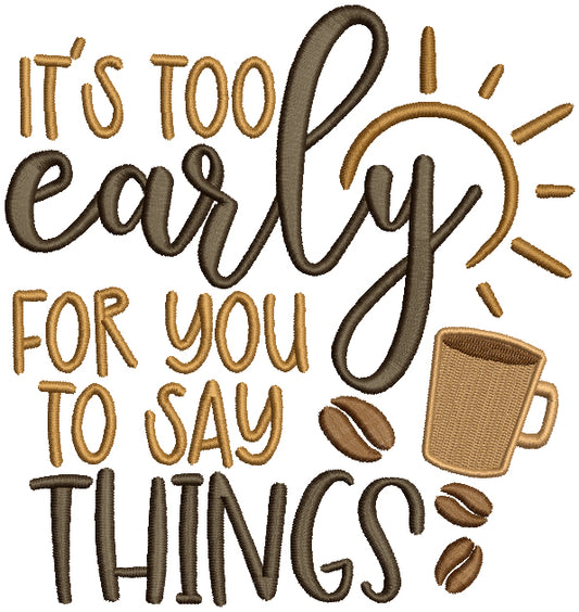 It's Too Early For You Sto Say Things Coffee Filled Machine Embroidery Design Digitized Pattern