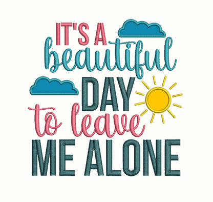 It's a Beautiful Day To Leave Me Alone Applique Machine Embroidery Design Digitized Pattern