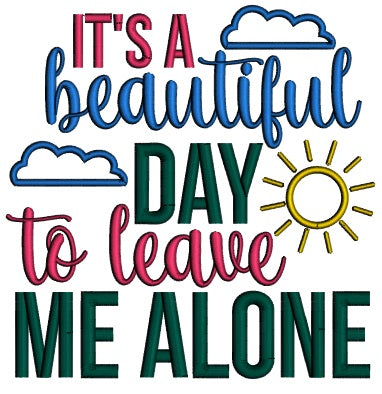 It's a Beautiful Day To Leave Me Alone Applique Machine Embroidery Design Digitized Pattern