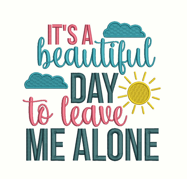 It's a Beautiful Day To Leave Me Alone Filled Machine Embroidery Design Digitized Pattern
