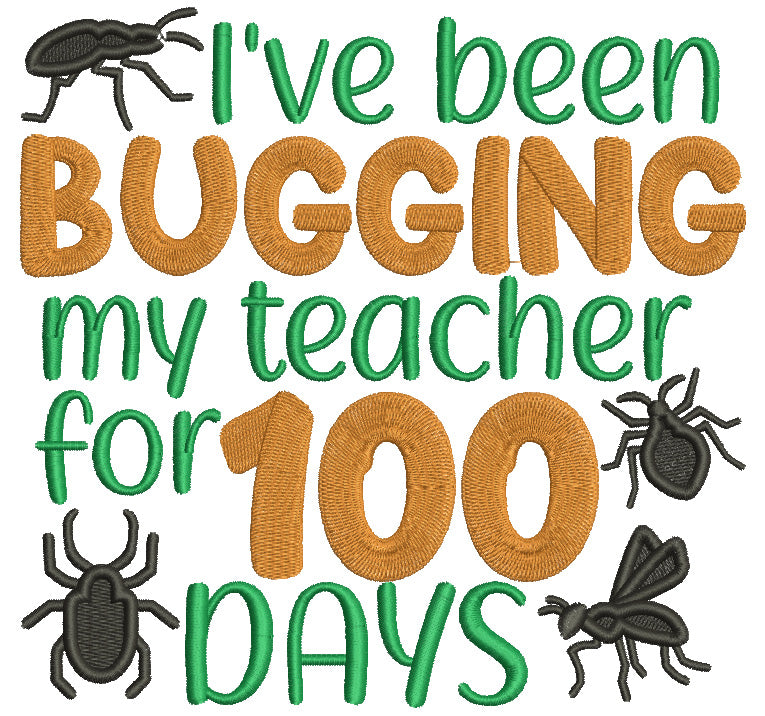 I've Been Bugging My Teacher For 100 Days School Filled Machine Embroidery Design Digitized Pattern