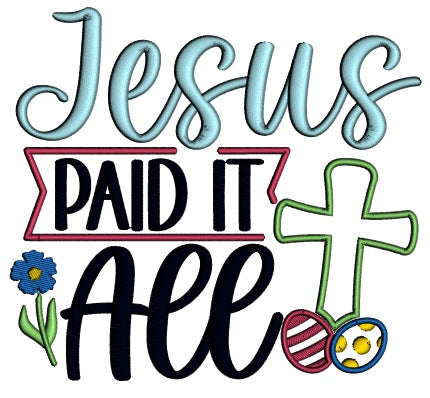 Jesus Paid It All Cross And Easter Eggs Religious Applique Machine Embroidery Design Digitized Pattern