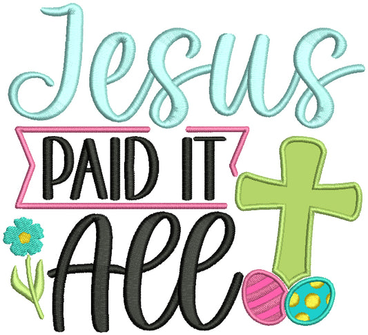 Jesus Paid It All Cross And Easter Eggs Religious Applique Machine Embroidery Design Digitized Pattern