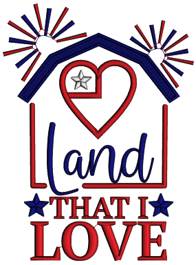 Land That I Love American Flag Heart Patriotic Independence Day Applique Machine Embroidery Design Digitized Pattern