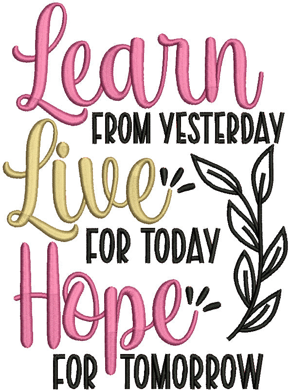 Learn From Yesterday Live For Today Hope For Tomorrow Filled Machine Embroidery Design Digitized Pattern