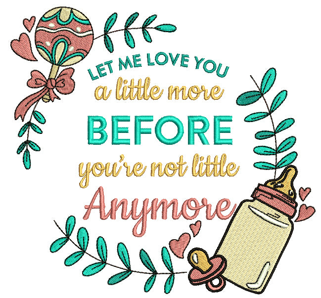 Let Me Love You A Little More Before You're Not Little Anymore Baby Bottle Filled Machine Embroidery Design Digitized Pattern