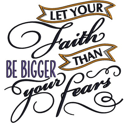 Let Your Faith Be BIgger Than Your Fears Religious Applique Machine Embroidery Design Digitized Pattern
