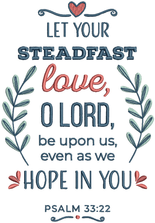 Let Your Steadfast Love O Lord Be Upon Us Even As We Hope In You Psalm 33-22 Bible Verse Religious Filled Machine Embroidery Design Digitized Pattern