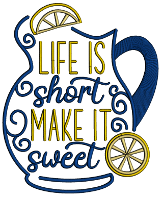 Life Is Short Make It Sweet Pitcher With Lemons Applique Machine Embroidery Design Digitized Pattern