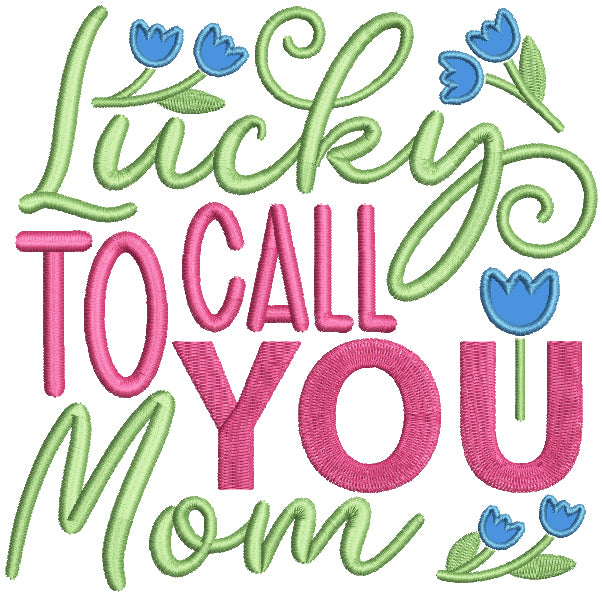 Lucky To Call You Mom Flowers Applique Machine Embroidery Design Digitized Pattern