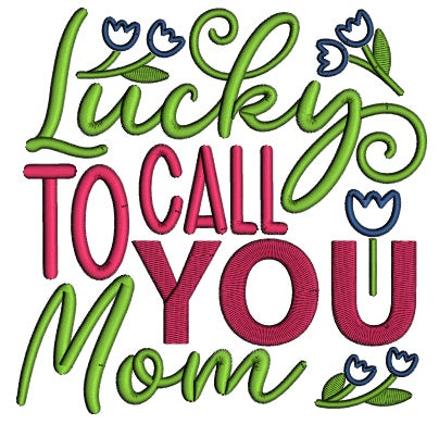 Lucky To Call You Mom Flowers Applique Machine Embroidery Design Digitized Pattern
