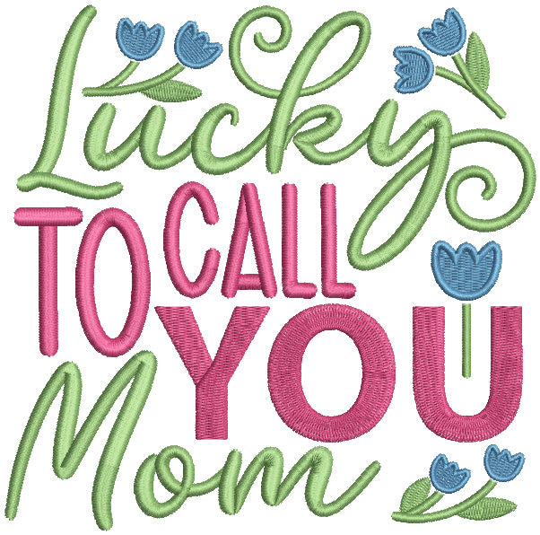 Lucky To Call You Mom Flowers Filled Machine Embroidery Design Digitized Pattern