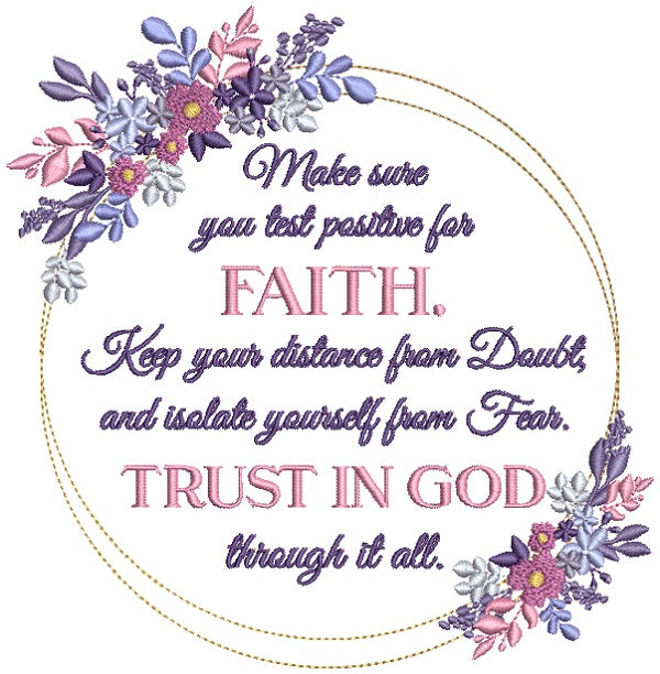 Make Sure You Test Positive For Faith Keep Your Distance From Doubt And Isolate Yourself From Fear Trust In God Through It All Religious Filled Machine Embroidery Digitized Design Pattern
