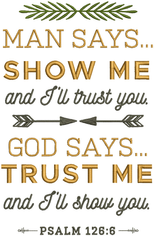 Man Says Show Me And I'll Trust You God Says Trust Me And I'll Show You Psalm 126-6 Bible Verse Religious Filled Machine Embroidery Design