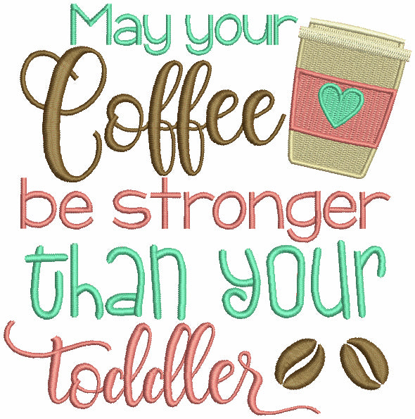 May Your Coffee Be Stronger Thank Your Toddler Filled Machine Embroidery Design Digitized Pattern