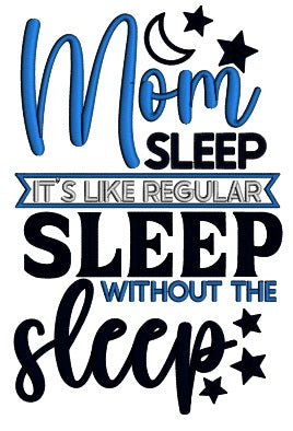 Mom Sleep It's Like Regular Sleep Without The Sleep Applique Machine Embroidery Design Digitized Pattern