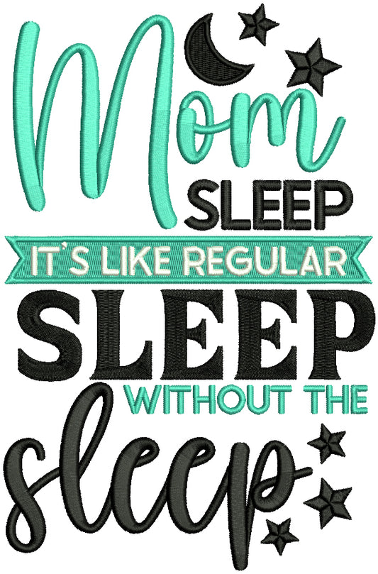 Mom Sleep It's Like Regular Sleep Without The Sleep Filled Machine Embroidery Design Digitized Pattern