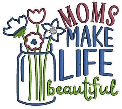 Moms Make Life Beautiful Mason Jar With Flowers Applique Machine Embroidery Design Digitized Pattern
